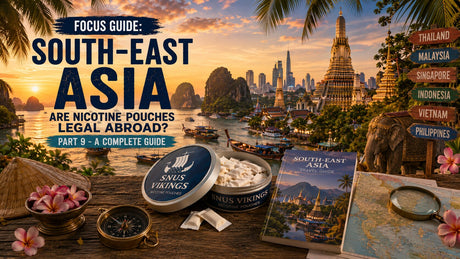 Are Nicotine Pouches Legal Abroad? Part 9 - A Complete Guide to South-East Asia